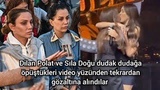 Dilan Polat ve Sıla Doğu dudak dudağa öpüştükleri video yüzünden tekrardan gözaltına alındılar