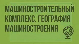 Машиностроительный комплекс. География машиностроения. Видеоурок по географии 9 класс