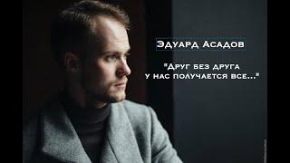 Друг без друга у нас получается все... - Эдуард Асадов (в исполнении Филиппа Лебедева)