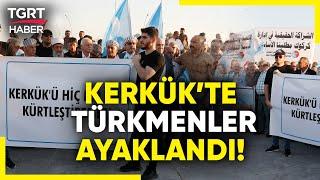 Kerkük'te Türkmenler Seçimlere Karşı Ayaklandı! Binlerce Türkmen Sokağa Akın Etti - TGRT Haber