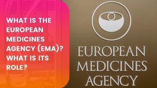 What Is the European Medicines Agency (EMA)? What Is its Role?