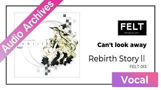 【FELT】01. Can't look away（FELT-013 Rebirth StoryⅡDISC2）[Audio Archives]