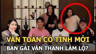 Văn Toàn có tình mới, bạn gái Văn Thanh làm lộ?