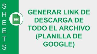 [GOOGLE SHEETS] GENERAR LINK DE DESCARGA DE TODO EL ARCHIVO(PLANILLA DE GOOGLE)