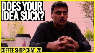 Does Your Idea Suck? | Coffee Shop Chat 25