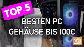 DIE 5 BESTEN PC GEHÄUSE BIS 100€ ! ES muss NICHT TEUER sein!