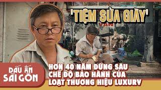 Dấu Ấn Sài Gòn #4: "Tiệm sửa giày" hơn 40 năm đứng sau chế độ bảo hành của loạt thương hiệu luxury