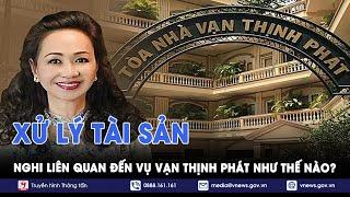 Có thể áp dụng biện pháp kê biên tài sản nghi liên quan đến vụ án Vạn Thịnh Phát? - VNews