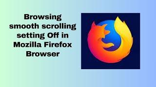 Browsing smooth scrolling setting Off in Mozilla Firefox Browser