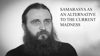 Samarasya as an alternative to the current madness