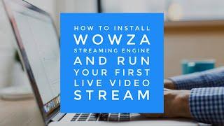 How to Install Wowza Streaming Engine and Run Your First Live Video Stream