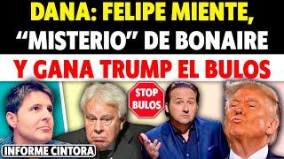 FELIPE GONZÁLEZ SE UNE A LOS BULOS DE LA DANA. "MISTERIO" DE BONAIRE. Y GANA TRUMP EL BULOS. Cintora