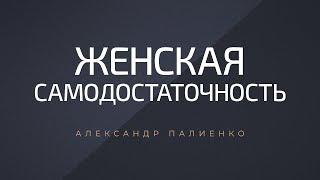 Женская самодостаточность. Александр Палиенко.