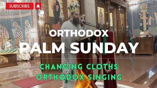 Palm Sunday (a part of morning service) -CLOTH CHANGE, ORTHODOX SINGING