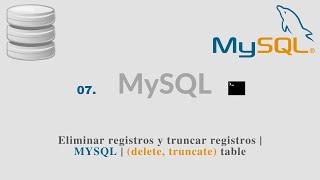 07. Eliminar registros y truncar registros | MYSQL | (delete, truncate) table