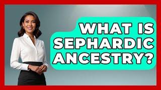 What Is Sephardic Ancestry? - Jewish Teachings For All
