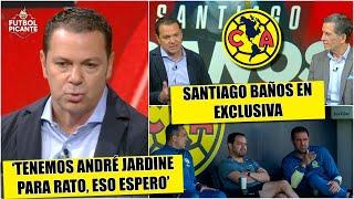 EXCLUSIVA SANTIAGO BAÑOS confesó TODO sobre deicisión JARDINE quedarse en AMÉRICA | Futbol Picante