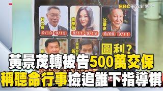 黃景茂從證人轉被告「500萬交保」! 稱「聽命行事」檢廉追誰下指導棋 @newsebc