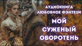 ЛЮБОВНОЕ ФЭНТЕЗИ: МОЙ СУЖЕНЫЙ ОБОРОТЕНЬ СЛУШАТЬ