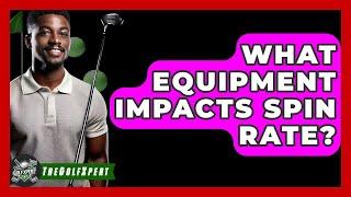 What Equipment Impacts Spin Rate? - The Golf Xpert