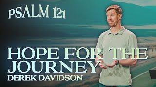 Hope For The Journey | Psalm 121 | Derek Davidson