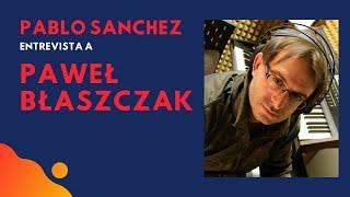 PABLO SANCHEZ entrevista a PAWEL BLASZCZAK