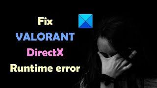 Fix VALORANT DirectX Runtime error on Windows 11/10