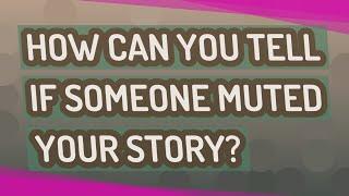 How can you tell if someone muted your story?