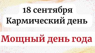 18 сентября  - Кармический день. Мощный день года.