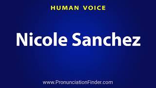 How To Pronounce Nicole Sanchez