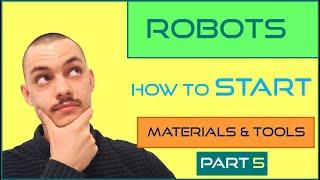 Part 5 - How to start making your own robots | Materials and tools