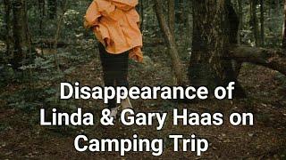 Disappearance of Linda & Gary Haas. Vanished on Camping Trip.