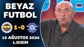 Beyaz Futbol 10 Ağustos 2024 1.Kısım / Fenerbahçe 1-0 Adana Demirspor