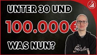 100.000€ und unter 30! Wie geht es weiter? 5 Vorschläge