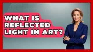 What Is Reflected Light In Art? - Drawing and Painting Academy