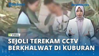 Bkin Malu, Dua Sejoli Terekam CCTV Berkhalwat di Kuburan, Polisi Selidiki