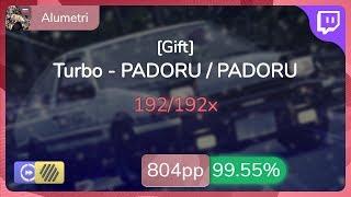 [Live] Alumetri | Turbo - PADORU / PADORU [Gift] +HDDT 99.55% {#2 804pp FC} - osu!