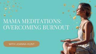 Meditation For Overcoming Mom Burnout | Joanna Hunt