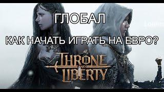 Как начать играть на ЕВРО? Глобал релиз Throne Liberty.