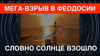 Мега-взрыв в Феодосии: Словно солнце взошло. Нефтебаза уничтожена – как минимум частично