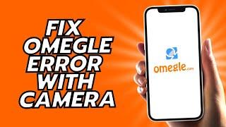 How To Fix Omegle Error With Camera