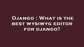 Django : What is the best wysiwyg editor for django?