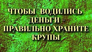 Чтобы водились деньги - Правильно Храните Крупы!  Народные приметы