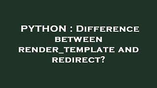 PYTHON : Difference between render_template and redirect?