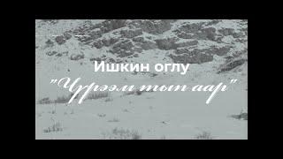 ЧУРЭЭМ ТЫП ААР - ИШКИН ОГЛУ