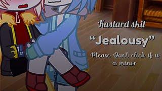 Kustard Skit. | “Jeaoulsy” | 13+ | A minor don't click please..