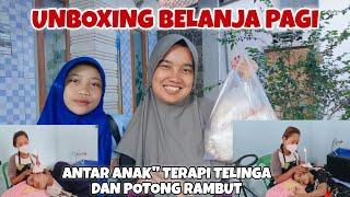 UNBOXING BELANJAAN PAGI‼️ANTAR ANAK" TERAPI TELINGA DAN POTONG RAMBUT