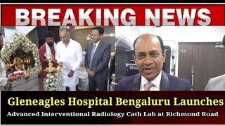 Gleneagles Hospital Bengaluru Launches Advanced Interventional Radiology Cath Lab at Richmond Road