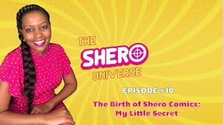 The Shero Universe Miniseries: Episode #10 - The Birth of Shero Comics: My Little Secret