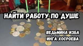 НАЙТИ РАБОТУ ПО ДУШЕ... ДЛЯ ВСЕХ... ВЕДЬМИНА ИЗБА ИНГА ХОСРОЕВА